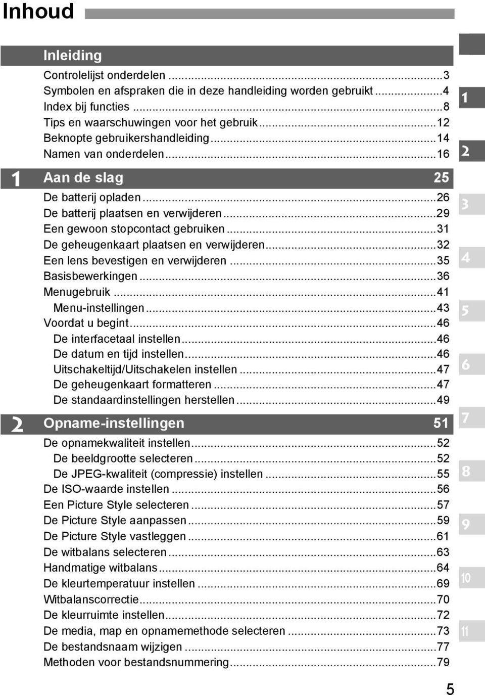 ..31 De geheugenkaart plaatsen en verwijderen...32 Een lens bevestigen en verwijderen...35 Basisbewerkingen...36 Menugebruik...41 Menu-instellingen...43 Voordat u begint...46 De interfacetaal instellen.