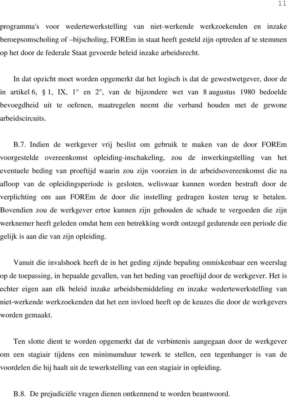 In dat opzicht moet worden opgemerkt dat het logisch is dat de gewestwetgever, door de in artikel 6, 1, IX, 1 en 2, van de bijzondere wet van 8 augustus 1980 bedoelde bevoegdheid uit te oefenen,