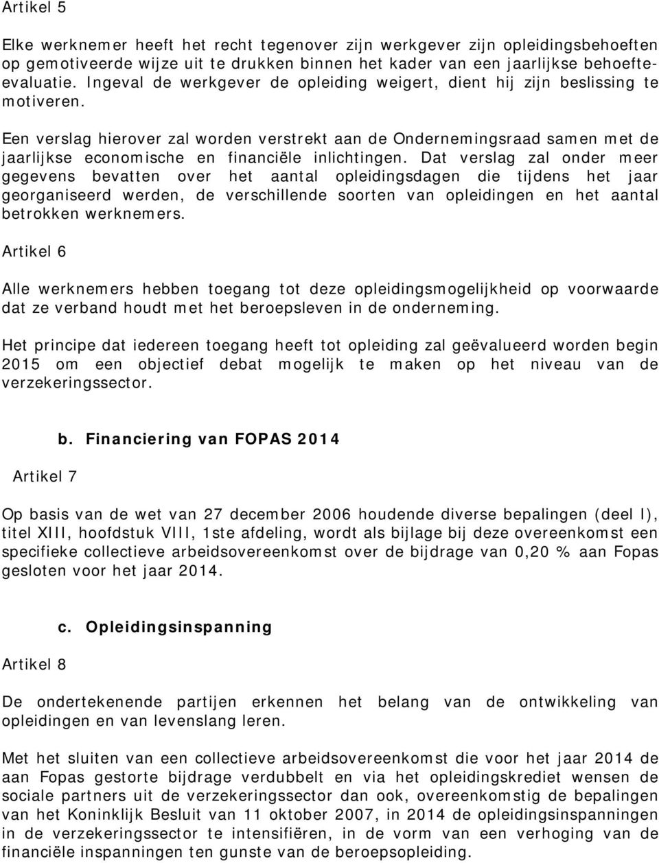 Een verslag hierover zal worden verstrekt aan de Ondernemingsraad samen met de jaarlijkse economische en financiële inlichtingen.