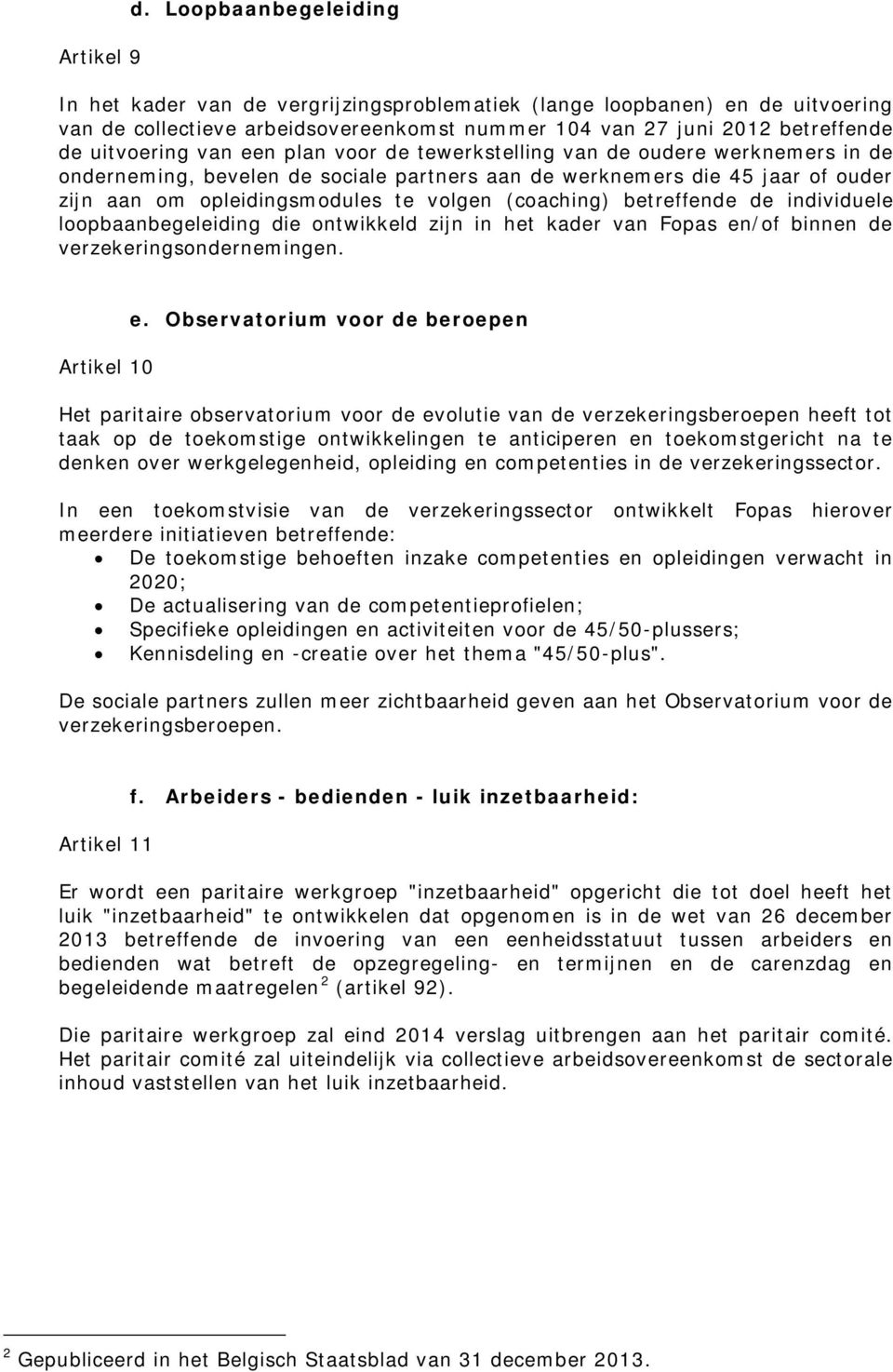 een plan voor de tewerkstelling van de oudere werknemers in de onderneming, bevelen de sociale partners aan de werknemers die 45 jaar of ouder zijn aan om opleidingsmodules te volgen (coaching)