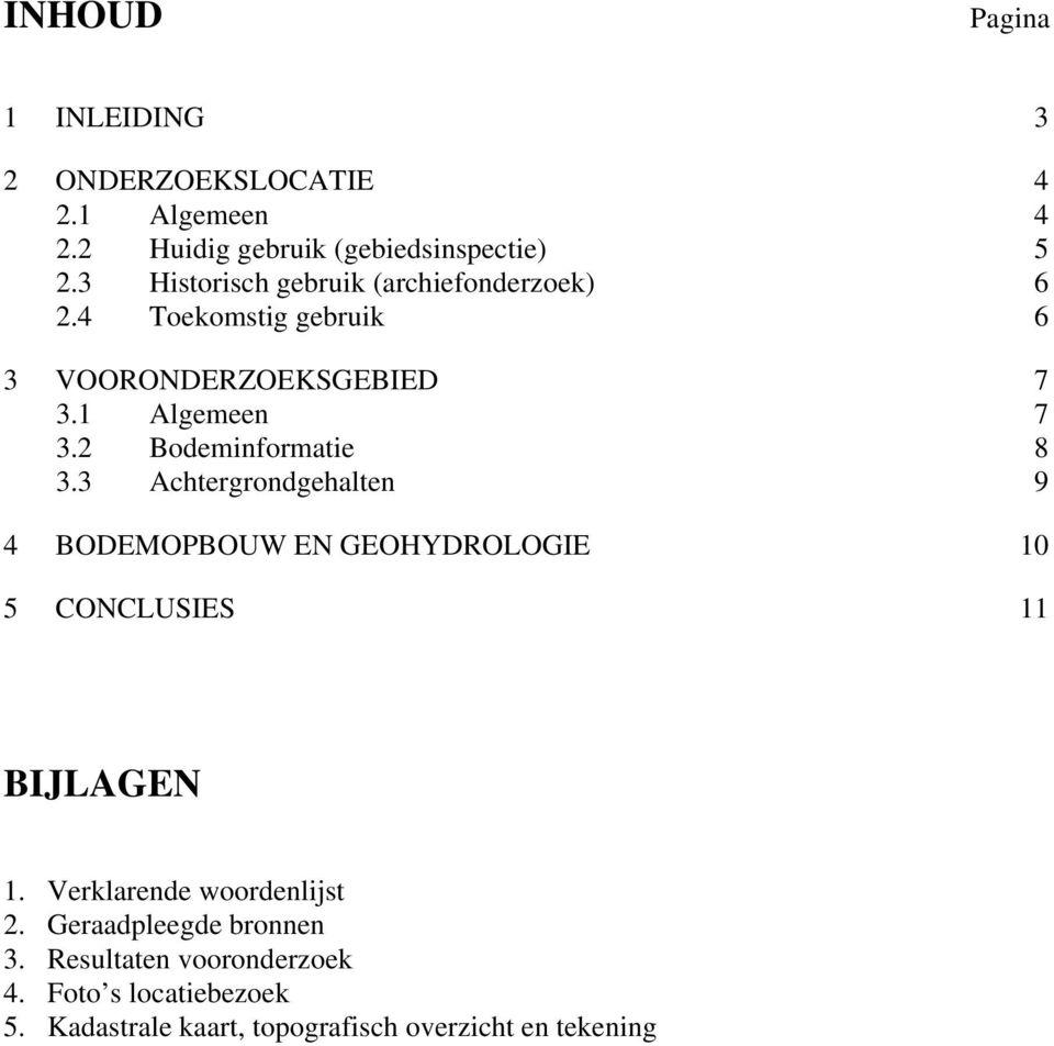 2 Bodeminformatie 8 3.3 Achtergrondgehalten 9 4 BODEMOPBOUW EN GEOHYDROLOGIE 10 5 CONCLUSIES 11 BIJLAGEN 1.