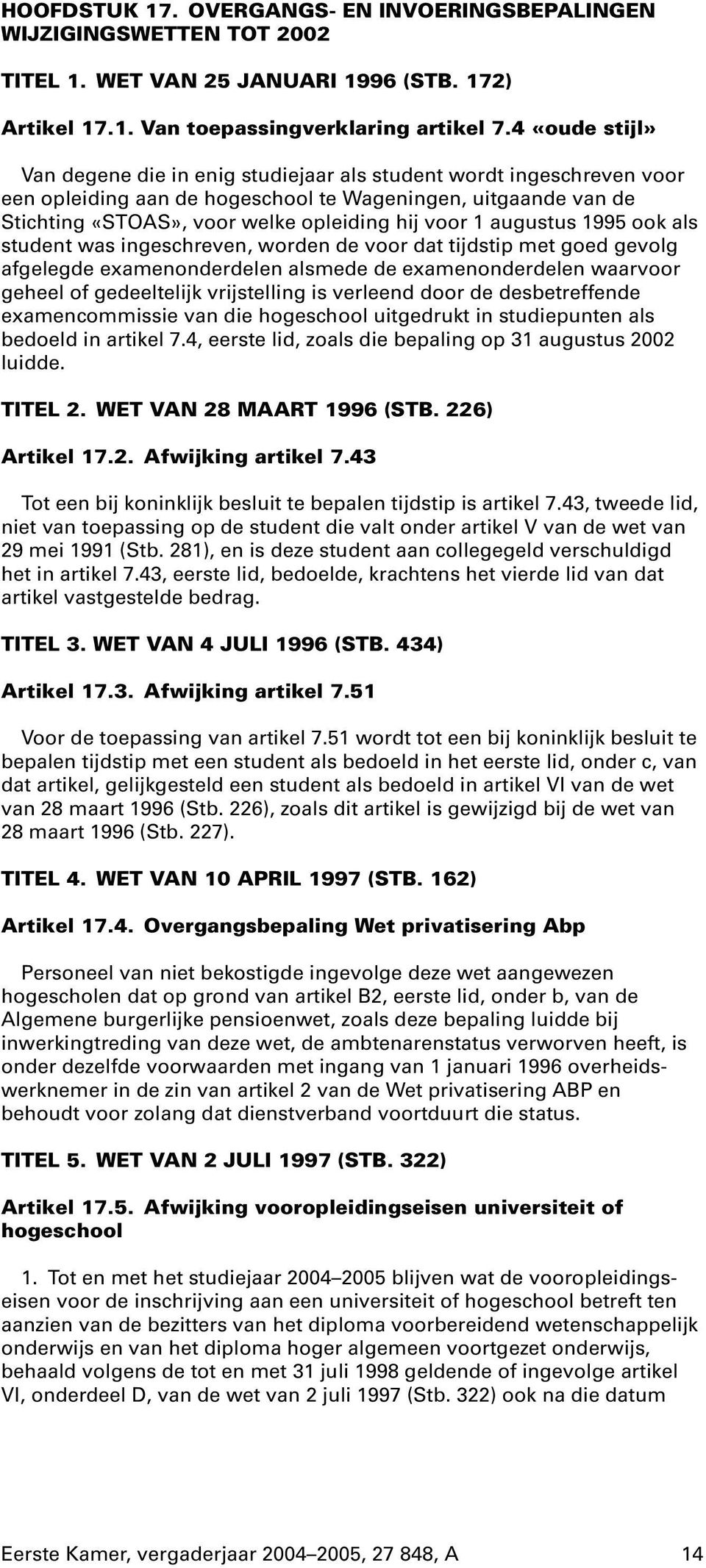 augustus 1995 ook als student was ingeschreven, worden de voor dat tijdstip met goed gevolg afgelegde examenonderdelen alsmede de examenonderdelen waarvoor geheel of gedeeltelijk vrijstelling is