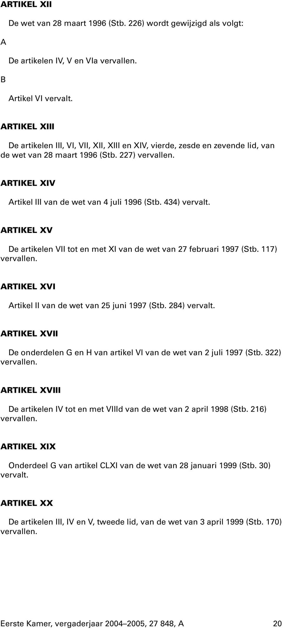 434) vervalt. ARTIKEL XV De artikelen VII tot en met XI van de wet van 27 februari 1997 (Stb.117) vervallen. ARTIKEL XVI Artikel II van de wet van 25 juni 1997 (Stb.284) vervalt.