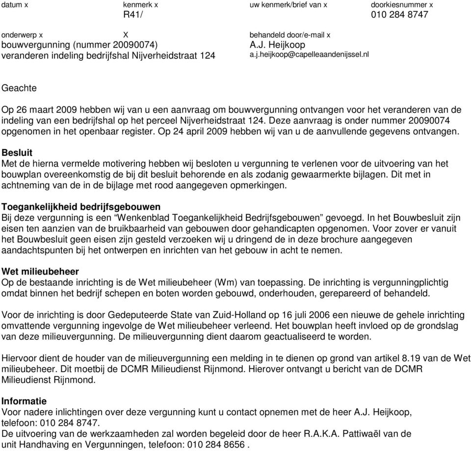 nl Geachte Op 26 maart 2009 hebben wij van u een aanvraag om bouwvergunning ontvangen voor het veranderen van de indeling van een bedrijfshal op het perceel Nijverheidstraat 124.