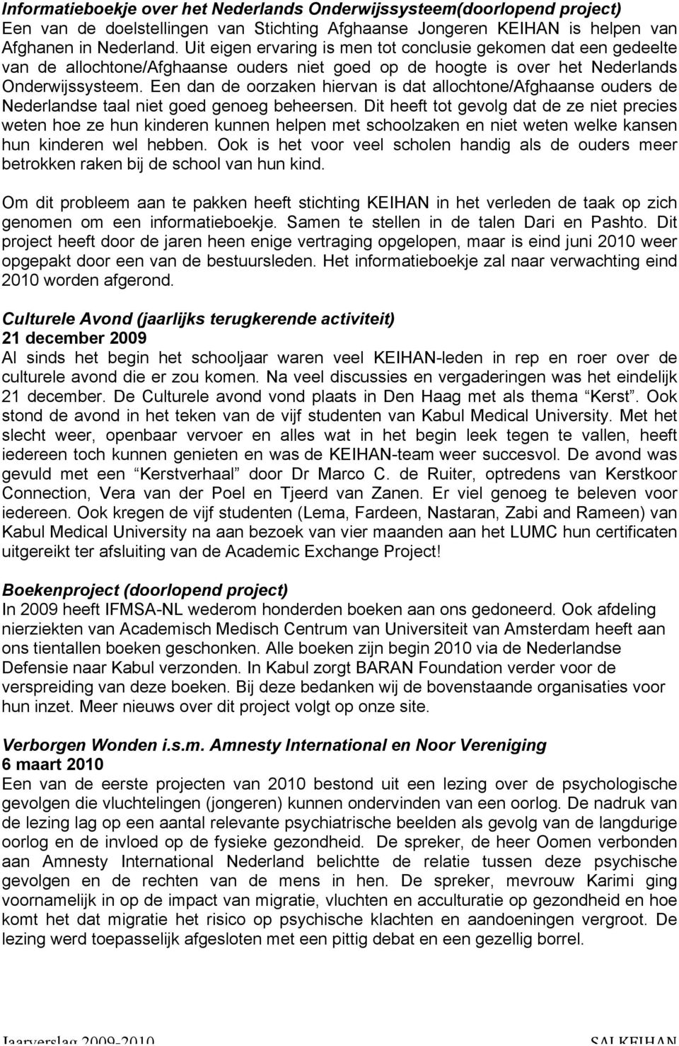 Een dan de oorzaken hiervan is dat allochtone/afghaanse ouders de Nederlandse taal niet goed genoeg beheersen.