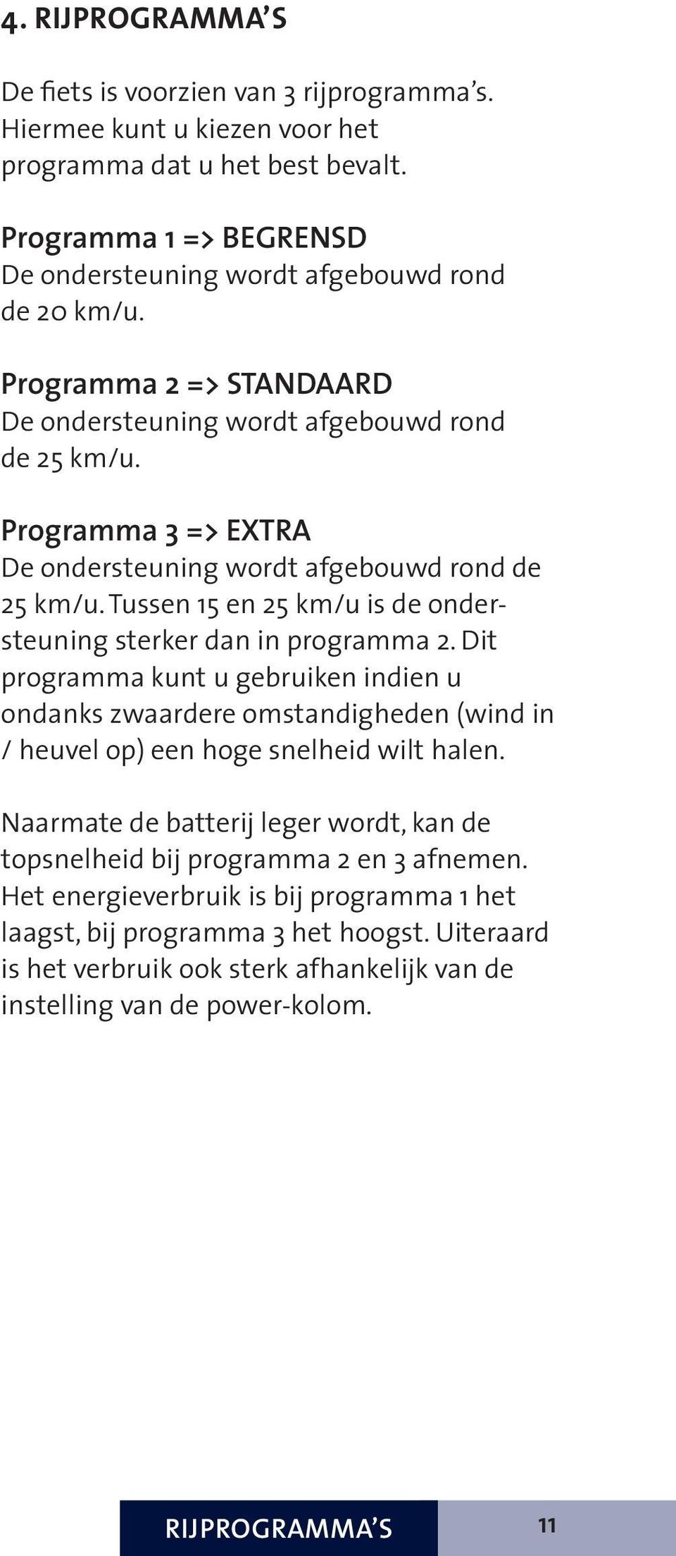 Tussen 15 en 25 km/u is de ondersteuning sterker dan in programma 2. Dit programma kunt u gebruiken indien u ondanks zwaardere omstandigheden (wind in / heuvel op) een hoge snelheid wilt halen.