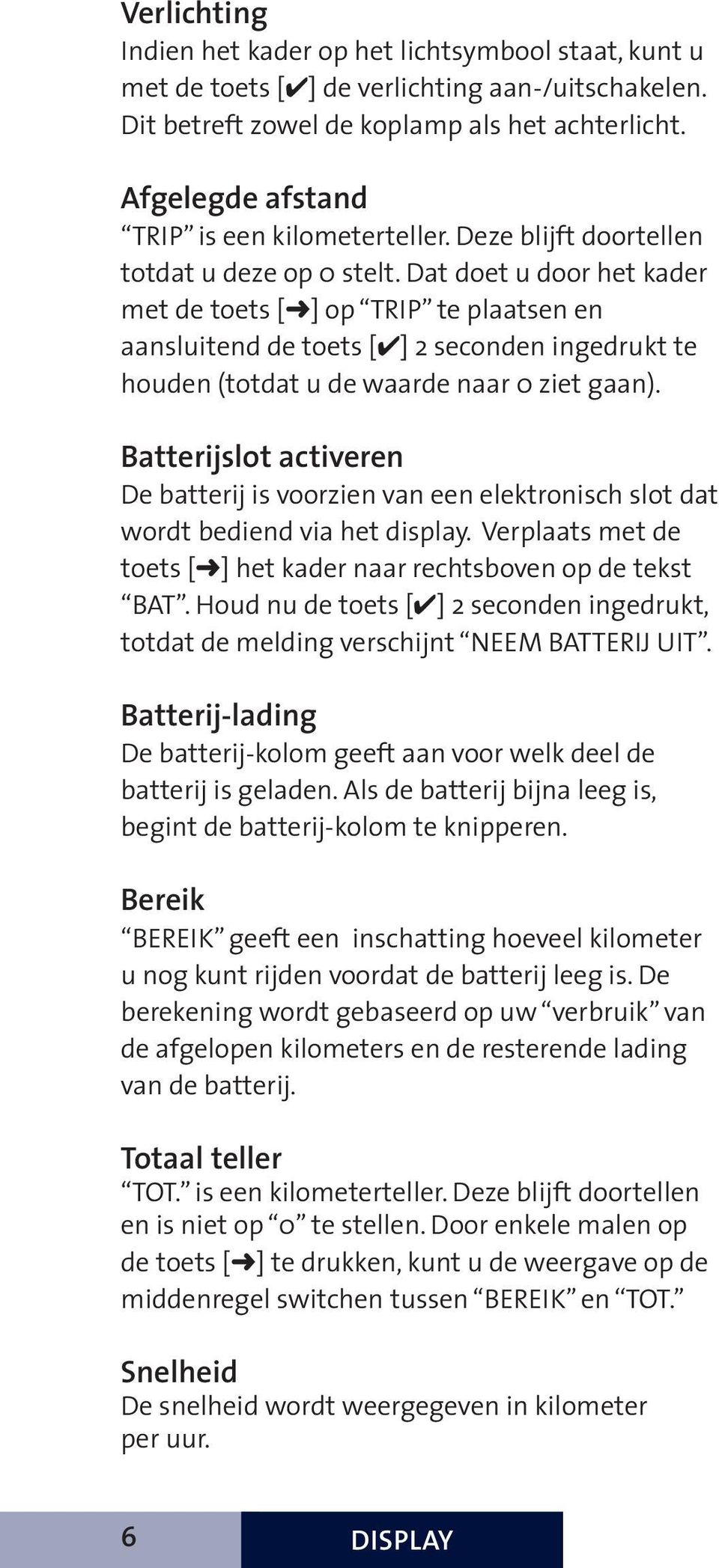 Dat doet u door het kader met de toets [ ] op TRIP te plaatsen en aansluitend de toets [ ] 2 seconden ingedrukt te houden (totdat u de waarde naar 0 ziet gaan).