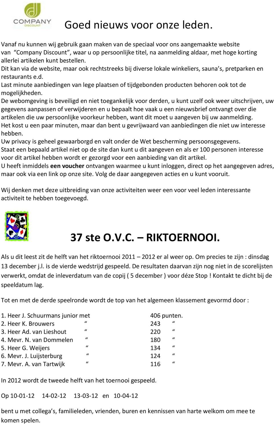 bestellen. Dit kan via de website, maar ook rechtstreeks bij diverse lokale winkeliers, sauna s, pretparken en restaurants e.d. Last minute aanbiedingen van lege plaatsen of tijdgebonden producten behoren ook tot de mogelijkheden.