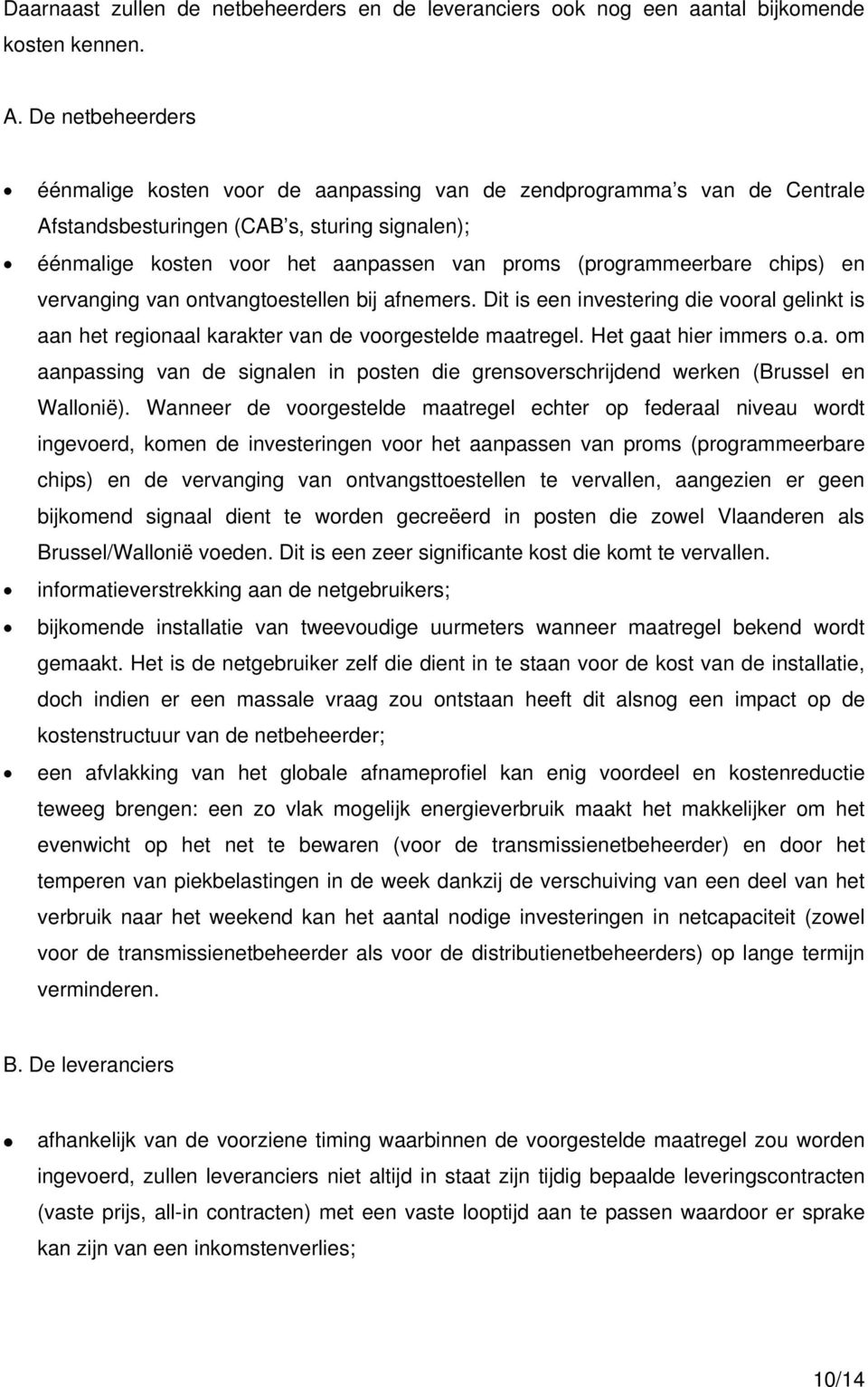 (programmeerbare chips) en vervanging van ontvangtoestellen bij afnemers. Dit is een investering die vooral gelinkt is aan het regionaal karakter van de voorgestelde maatregel. Het gaat hier immers o.