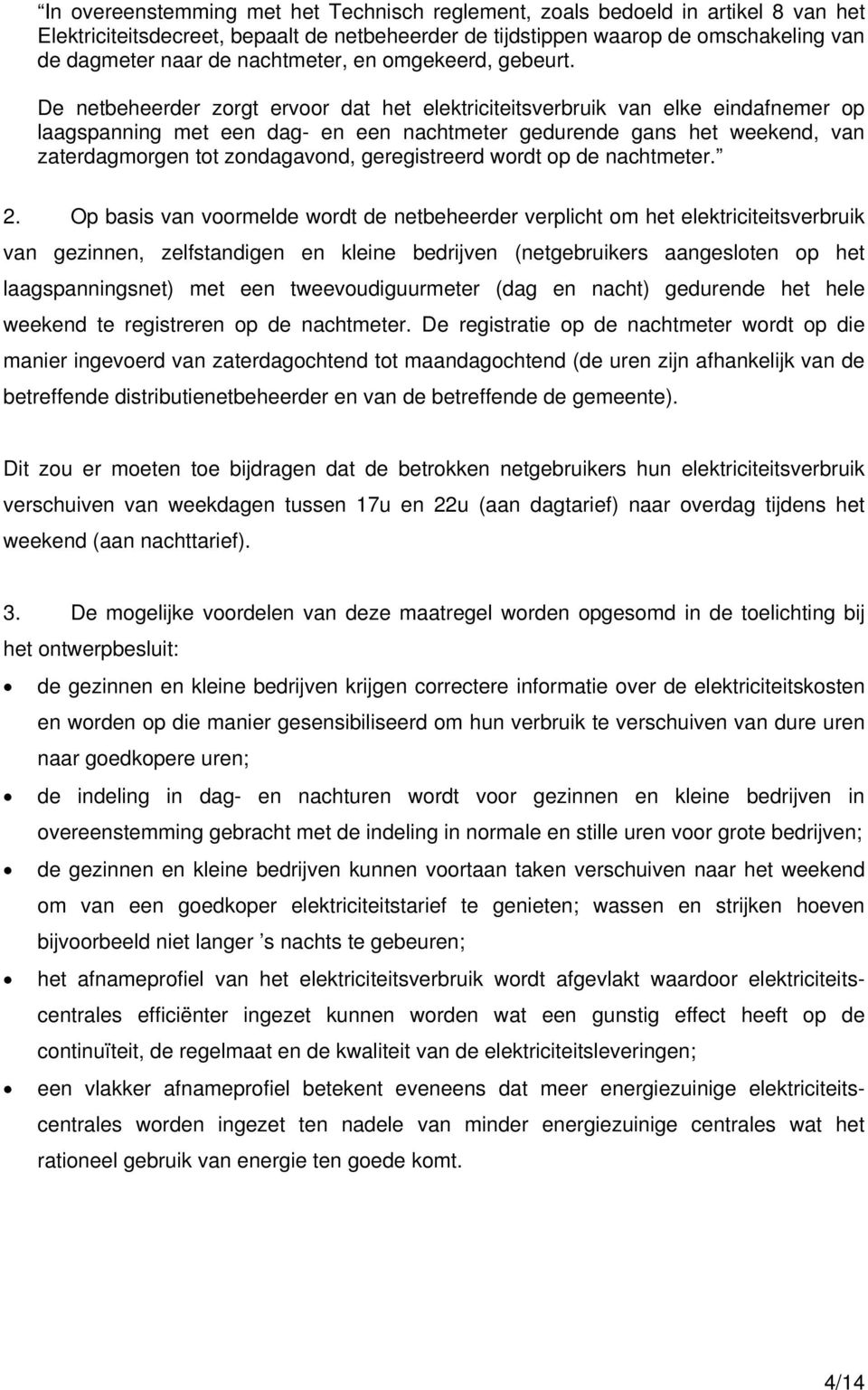 De netbeheerder zorgt ervoor dat het elektriciteitsverbruik van elke eindafnemer op laagspanning met een dag- en een nachtmeter gedurende gans het weekend, van zaterdagmorgen tot zondagavond,