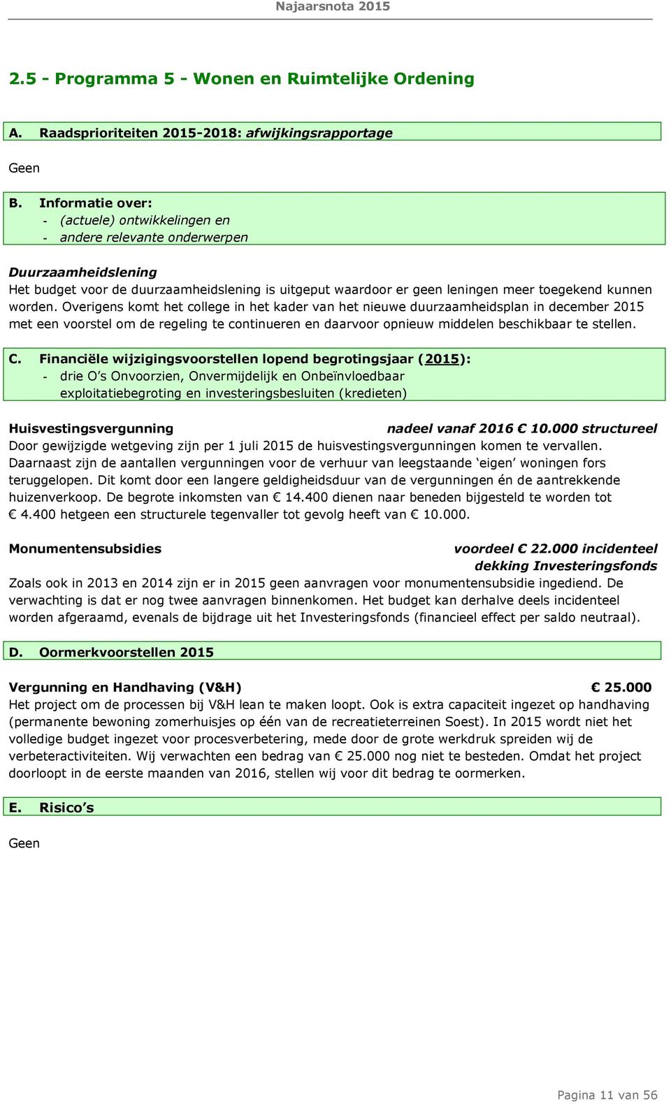 worden. Overigens komt het college in het kader van het nieuwe duurzaamheidsplan in december 2015 met een voorstel om de regeling te continueren en daarvoor opnieuw middelen beschikbaar te stellen. C.