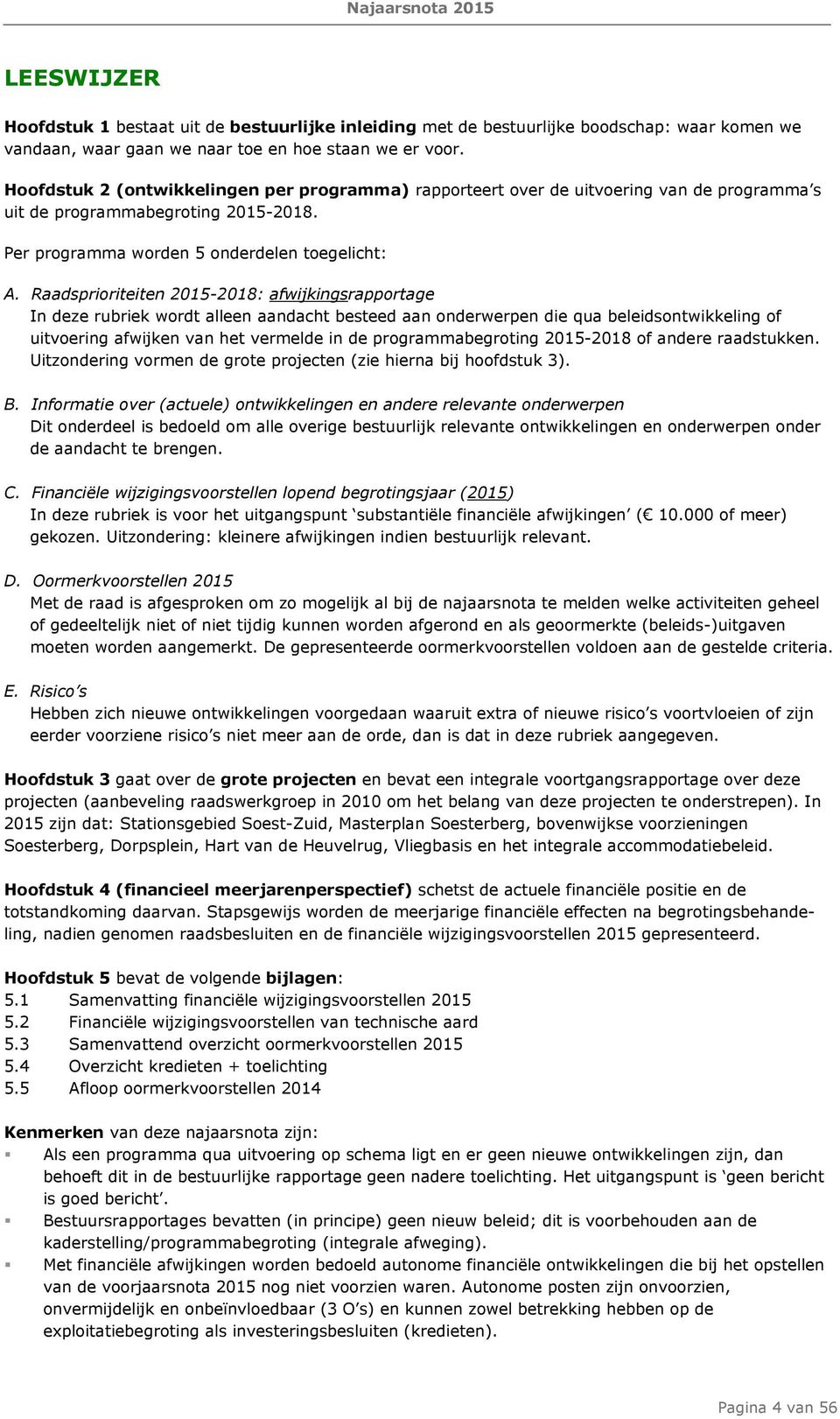 Raadsprioriteiten 2015-2018: afwijkingsrapportage In deze rubriek wordt alleen aandacht besteed aan onderwerpen die qua beleidsontwikkeling of uitvoering afwijken van het vermelde in de