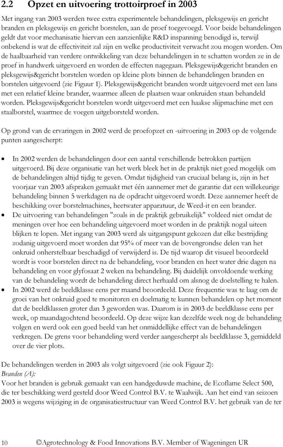 Voor beide behandelingen geldt dat voor mechanisatie hiervan een aanzienlijke R&D inspanning benodigd is, terwijl onbekend is wat de effectiviteit zal zijn en welke productiviteit verwacht zou mogen