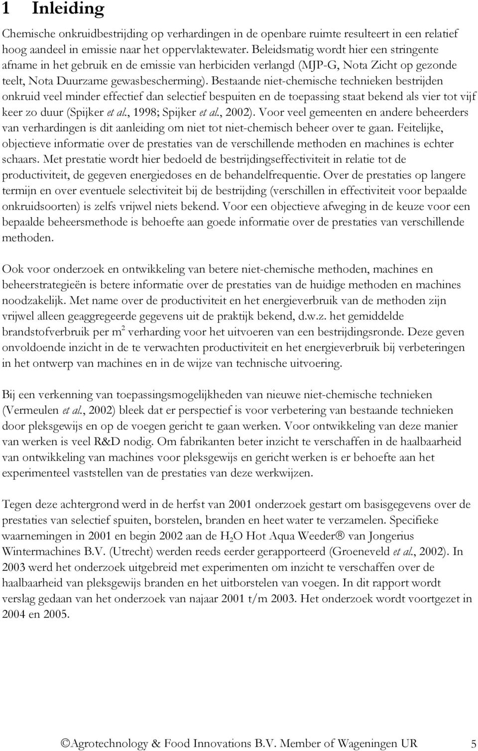 Bestaande niet-chemische technieken bestrijden onkruid veel minder effectief dan selectief bespuiten en de toepassing staat bekend als vier tot vijf keer zo duur (Spijker et al., 1998; Spijker et al.