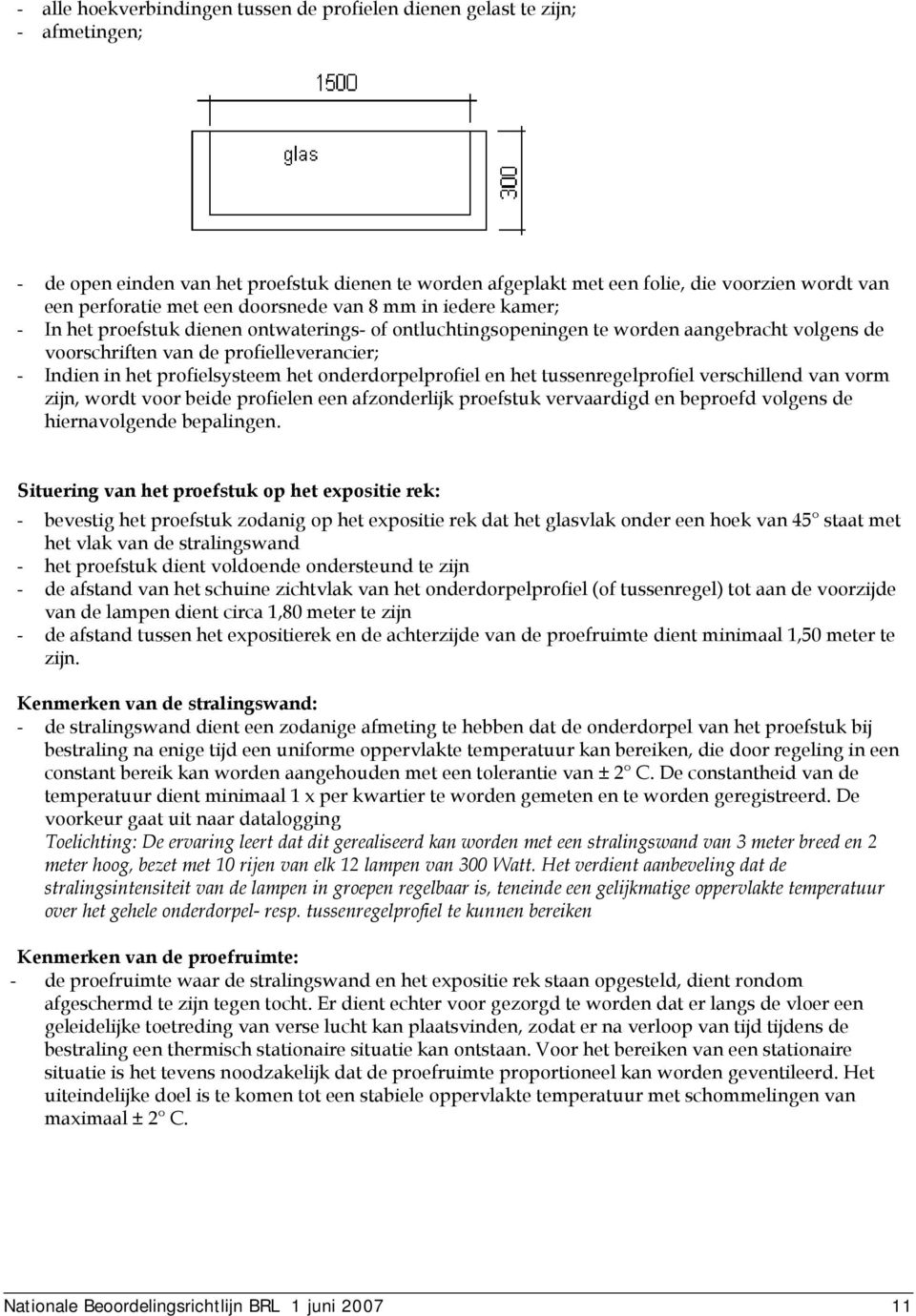 profielsysteem het onderdorpelprofiel en het tussenregelprofiel verschillend van vorm zijn, wordt voor beide profielen een afzonderlijk proefstuk vervaardigd en beproefd volgens de hiernavolgende