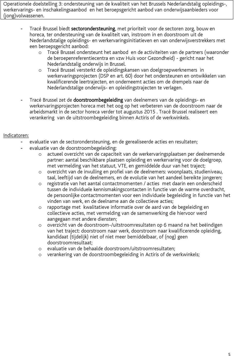 - Tracé Brussel biedt sectrndersteuning, met pririteit vr de sectren zrg, buw en hreca, ter ndersteuning van de kwaliteit van, instrm in en drstrm uit de Nederlandstalige pleidings- en