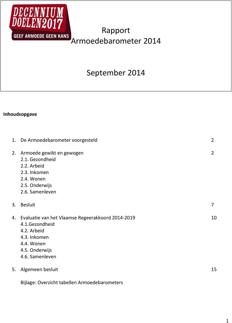 Samenleven 3. Besluit 7 4. Evaluatie van het Vlaamse Regeerakkoord 2014-2019 10 4.1.Gezondheid 4.2. Arbeid 4.