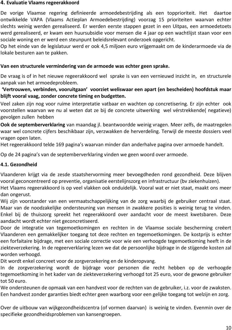 Er werden eerste stappen gezet in een Uitpas, een armoedetoets werd gerealiseerd, er kwam een huursubsidie voor mensen die 4 jaar op een wachtlijst staan voor een sociale woning en er werd een