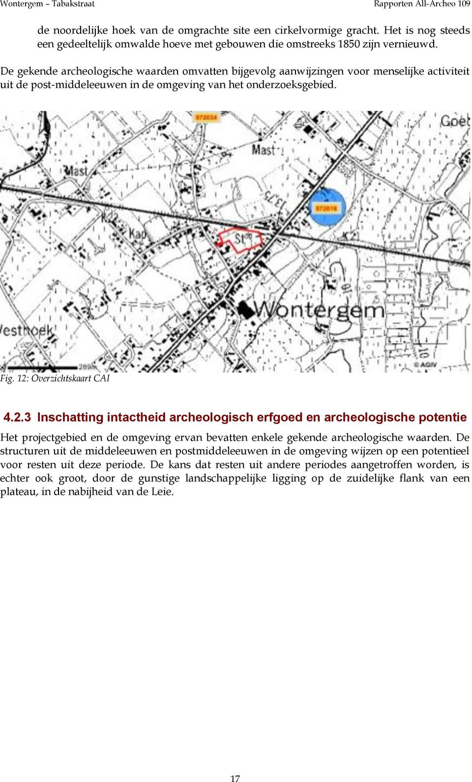 De gekende archeologische waarden omvatten bijgevolg aanwijzingen voor menselijke activiteit uit de post-middeleeuwen in de omgeving van het onderzoeksgebied. Fig. 12: