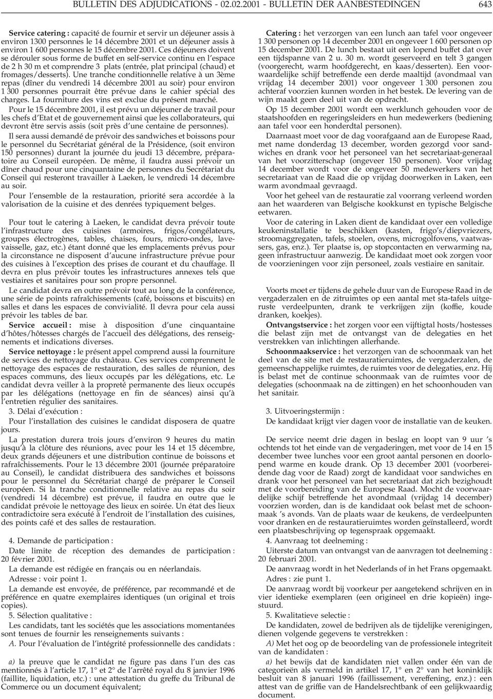 Une tranche conditionnelle relative à un 3ème repas (dîner du vendredi 14 décembre 2001 au soir) pour environ 1 300 personnes pourrait être prévue dans le cahier spécial des charges.