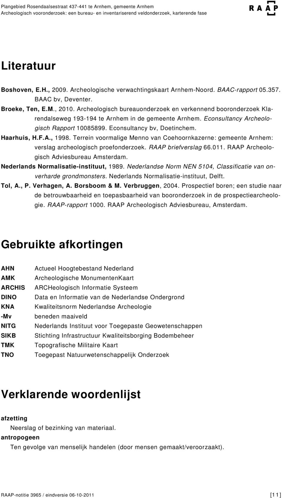 F.A., 1998. Terrein voormalige Menno van Coehoornkazerne: gemeente Arnhem: verslag archeologisch proefonderzoek. RAAP briefverslag 66.011. RAAP Archeologisch Adviesbureau Amsterdam.