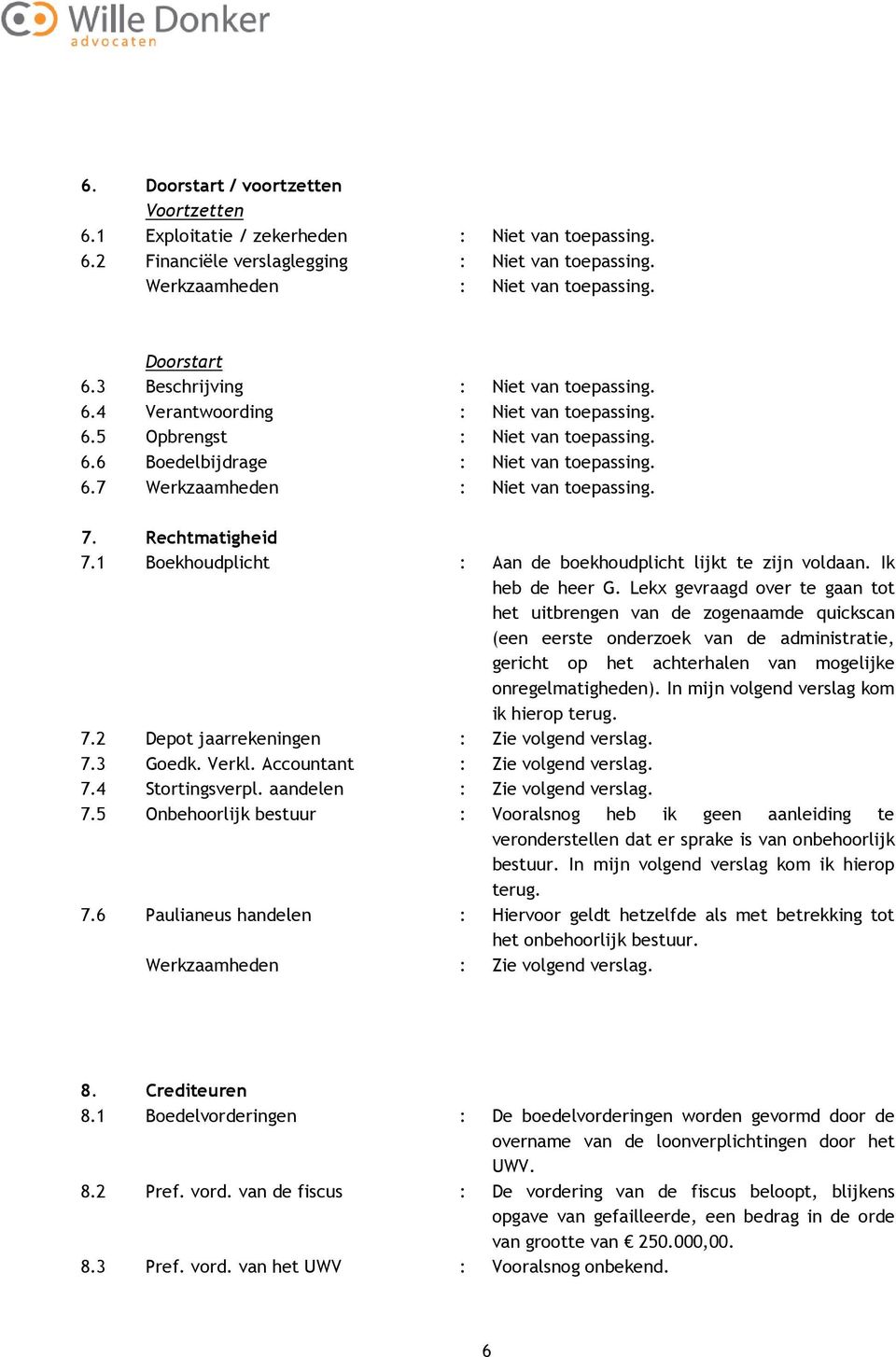 7. Rechtmatigheid 7.1 Boekhoudplicht : Aan de boekhoudplicht lijkt te zijn voldaan. Ik heb de heer G.