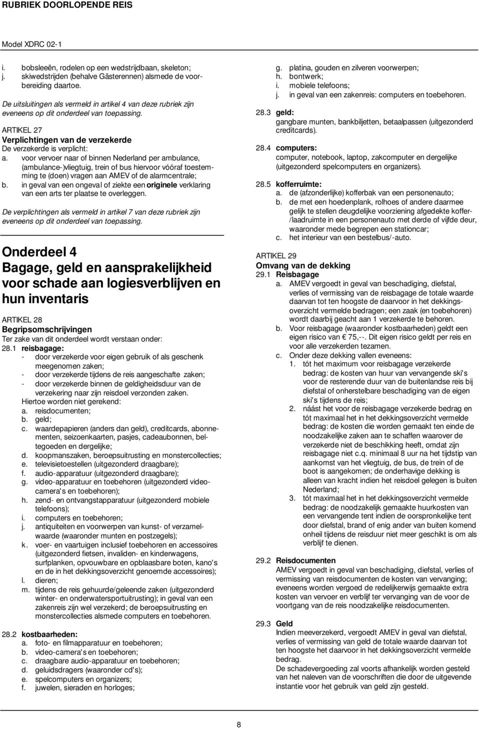 voor vervoer naar of binnen Nederland per ambulance, (ambulance-)vliegtuig, trein of bus hiervoor vóóraf toestemming te (doen) vragen aan AMEV of de alarmcentrale; b.