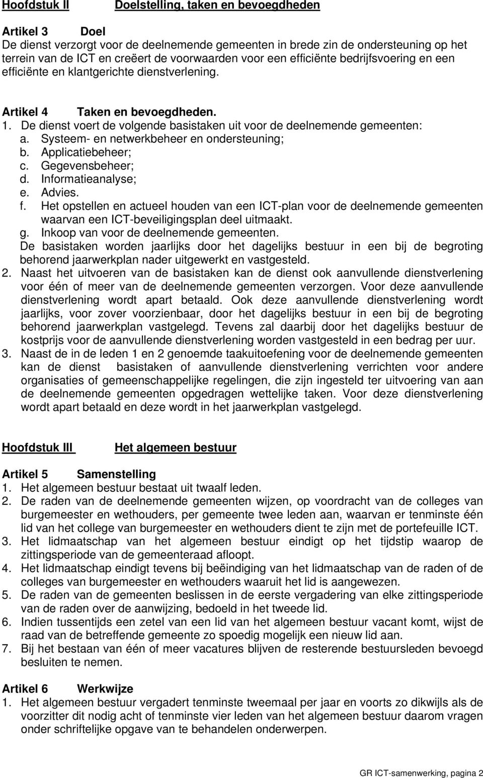 Systeem- en netwerkbeheer en ondersteuning; b. Applicatiebeheer; c. Gegevensbeheer; d. Informatieanalyse; e. Advies. f.