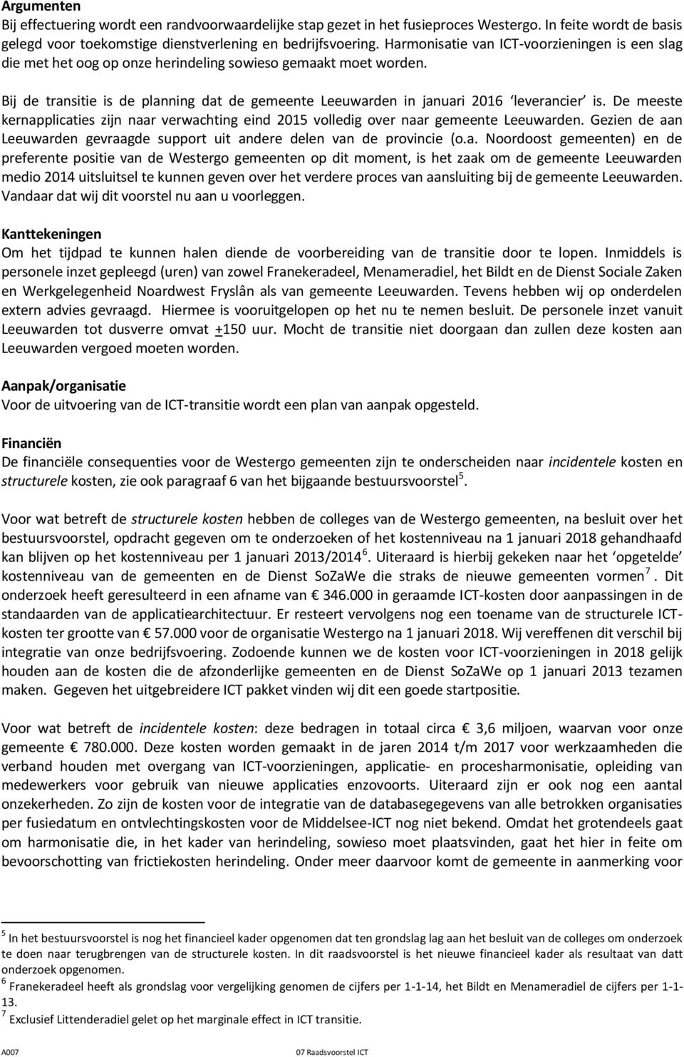 Bij de transitie is de planning dat de gemeente Leeuwarden in januari 2016 leverancier is. De meeste kernapplicaties zijn naar verwachting eind 2015 volledig over naar gemeente Leeuwarden.