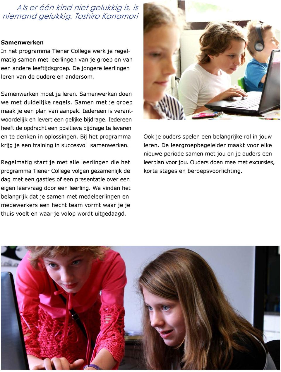 De jongere leerlingen leren van de oudere en andersom. Samenwerken moet je leren. Samenwerken doen we met duidelijke regels. Samen met je groep maak je een plan van aanpak.