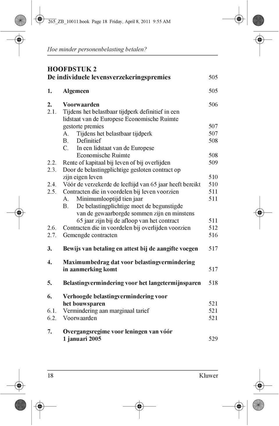 Door de belastingplichtige gesloten contract op zijn eigen leven 510 2.4. Vóór de verzekerde de leeftijd van 65 jaar heeft bereikt 510 2.5. Contracten die in voordelen bij leven voorzien 511 A.