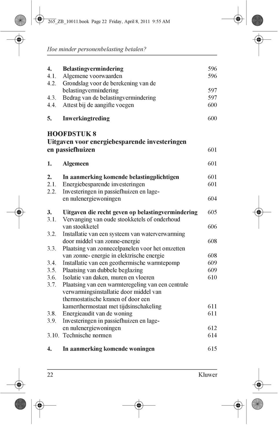 Algemeen 601 2. In aanmerking komende belastingplichtigen 601 2.1. Energiebesparende investeringen 601 2.2. Investeringen in passiefhuizen en lageen nulenergiewoningen 604 3.