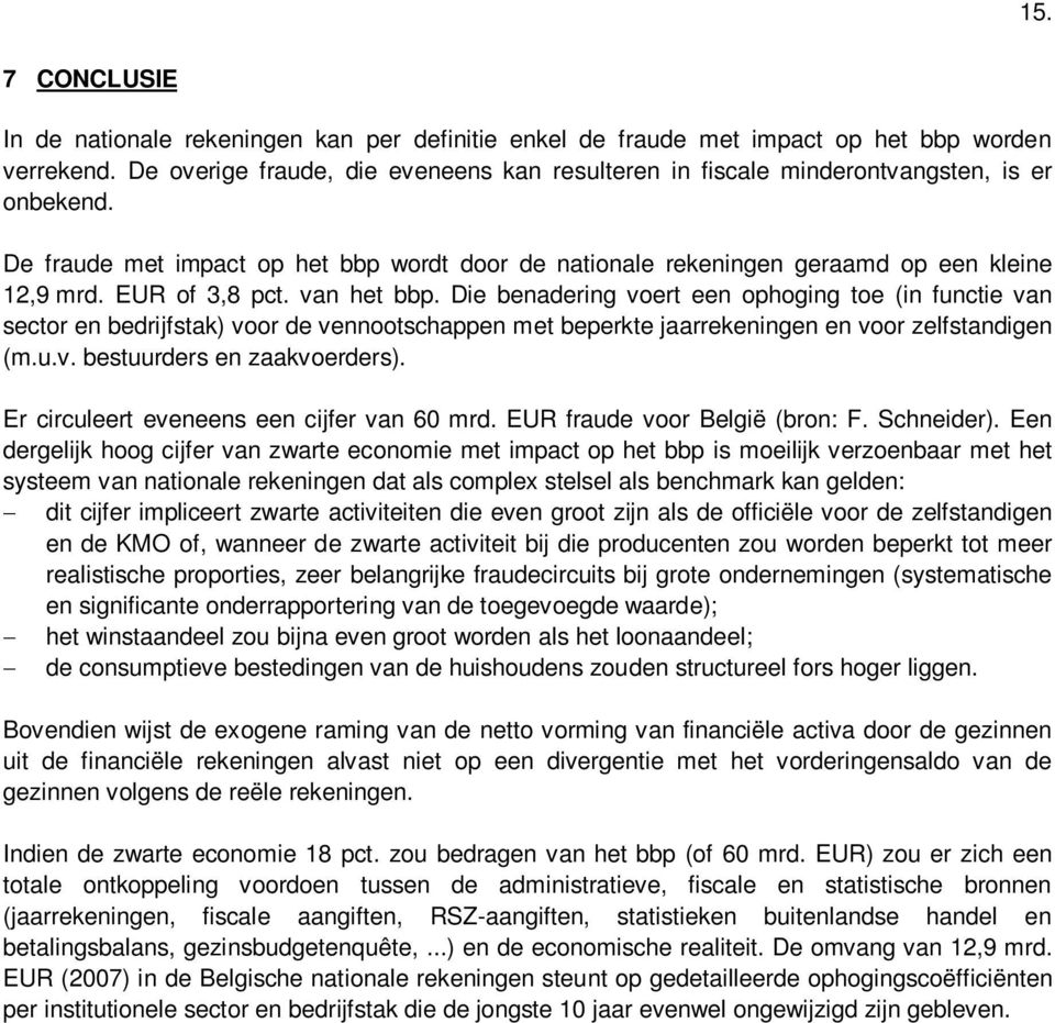 EUR of 3,8 pct. van het bbp. Die benadering voert een ophoging toe (in functie van sector en bedrijfstak) voor de vennootschappen met beperkte jaarrekeningen en voor zelfstandigen (m.u.v. bestuurders en zaakvoerders).