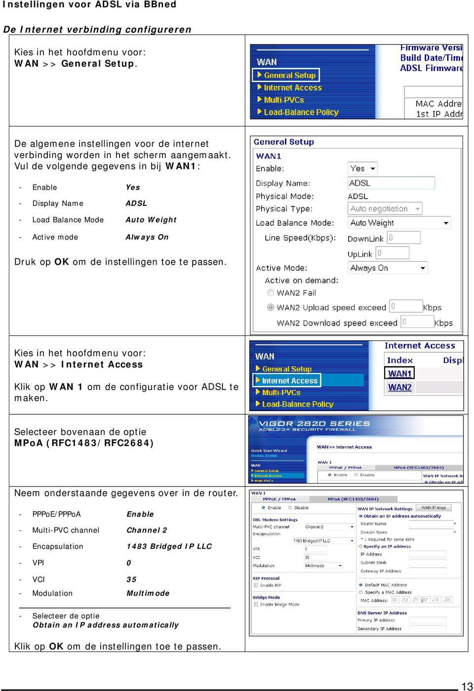 WAN >> Internet Access Klik op WAN 1 om de configuratie voor ADSL te maken. Selecteer bovenaan de optie MPoA (RFC1483/RFC2684) Neem onderstaande gegevens over in de router.