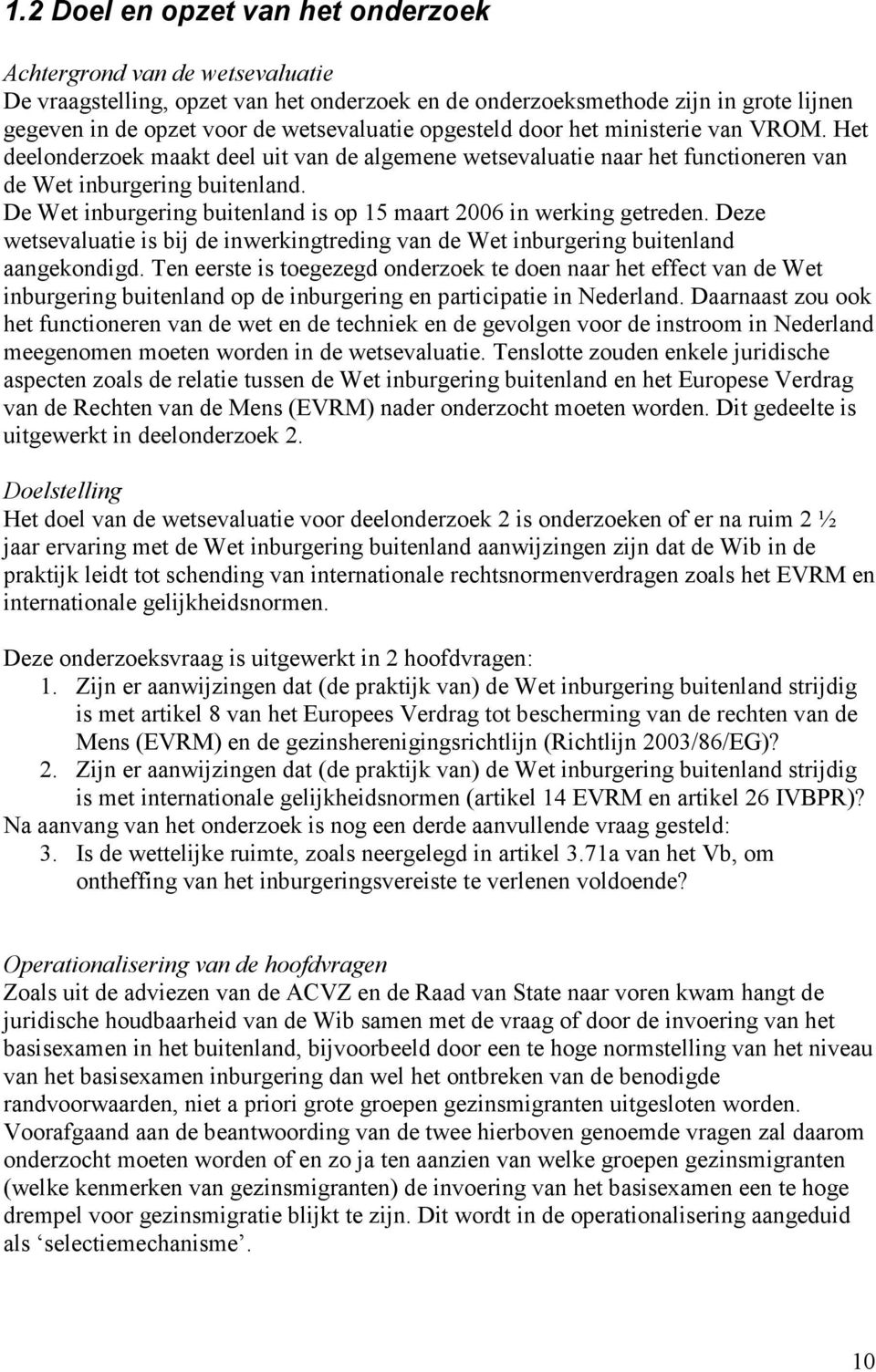 De Wet inburgering buitenland is op 15 maart 2006 in werking getreden. Deze wetsevaluatie is bij de inwerkingtreding van de Wet inburgering buitenland aangekondigd.