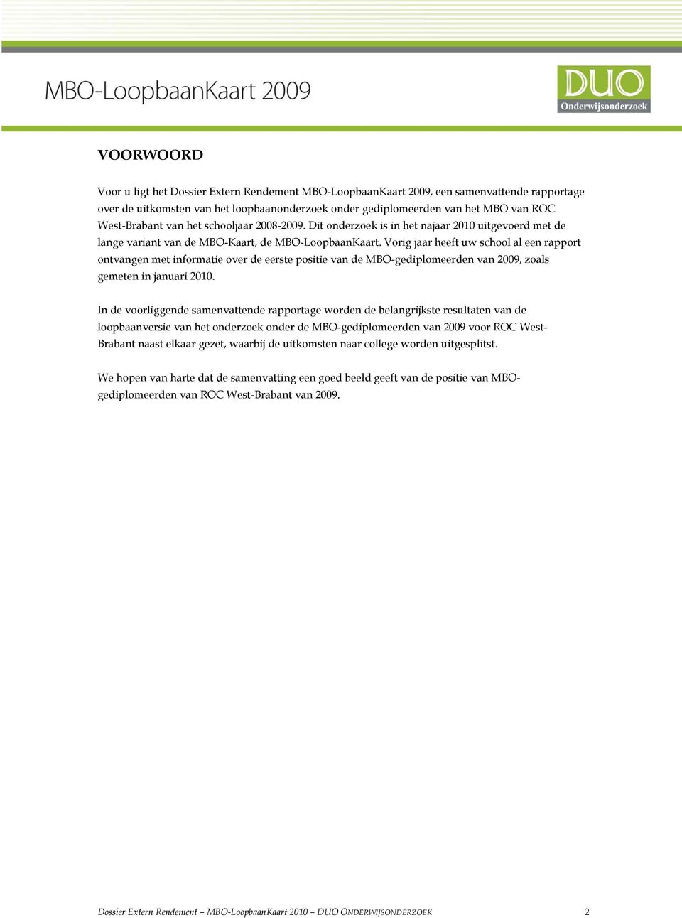 Vorig jaar heeft uw school al een rapport ontvangen met informatie over de eerste positie van de MBO-gediplomeerden van 2009, zoals gemeten in januari 2010.