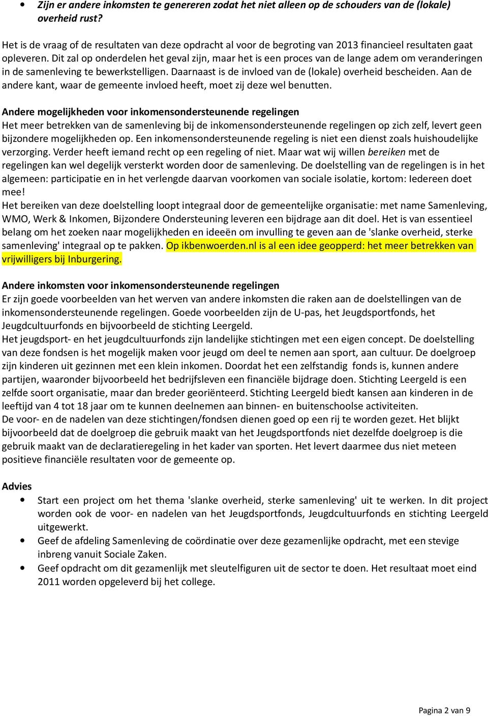 Dit zal op onderdelen het geval zijn, maar het is een proces van de lange adem om veranderingen in de samenleving te bewerkstelligen. Daarnaast is de invloed van de (lokale) overheid bescheiden.