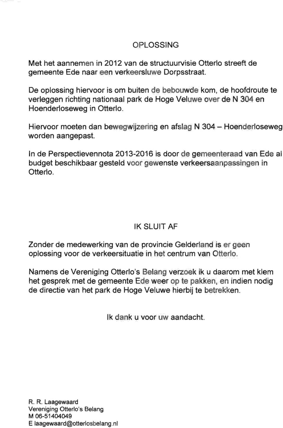 Hiervoor moeten dan nplnanwi17"",nrln en N 304 worden aangepast. In de Perspectievennota 2013-2016 budget beschikbaar gesteld Otterlo. Da~;Slrlae!