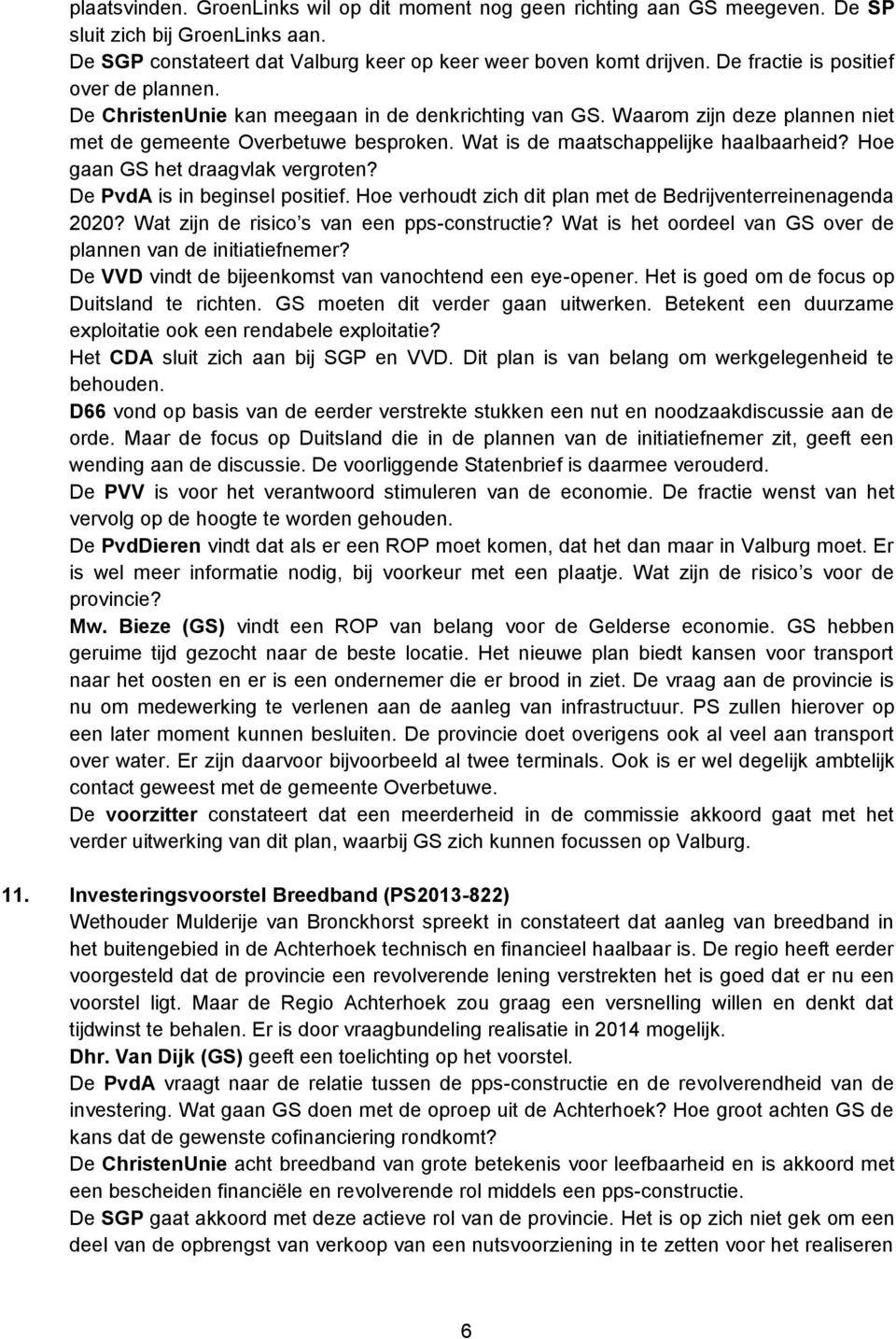 Wat is de maatschappelijke haalbaarheid? Hoe gaan GS het draagvlak vergroten? De PvdA is in beginsel positief. Hoe verhoudt zich dit plan met de Bedrijventerreinenagenda 2020?