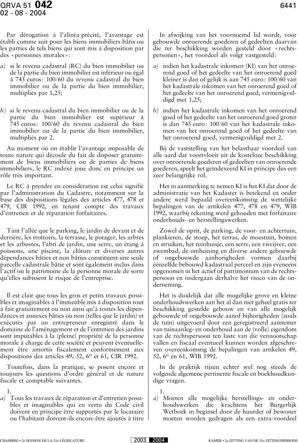 immobilier, multipliés par 1,25; b) si le revenu cadastral du bien immobilier ou de la partie du bien immobilier est supérieur à 745 euros: 100/60 du revenu cadastral du bien immobilier ou de la