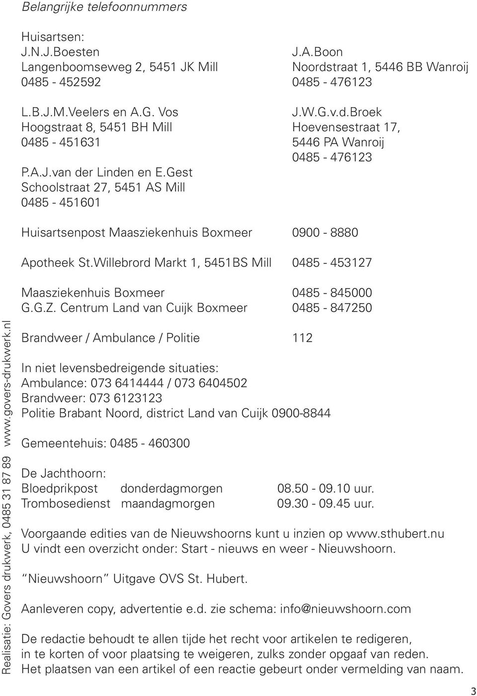 Willebrord Markt 1, 5451BS Mill 0485-453127 Maasziekenhuis Boxmeer 0485-845000 G.G.Z. Centrum Land van Cuijk Boxmeer 0485-847250 Realisatie: Govers drukwerk, 0485 31 87 89 www.govers-drukwerk.