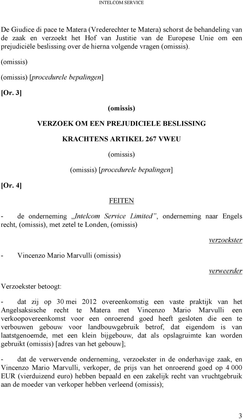 4] VERZOEK OM EEN PREJUDICIELE BESLISSING KRACHTENS ARTIKEL 267 VWEU [procedurele bepalingen] FEITEN - de onderneming Intelcom Service Limited, onderneming naar Engels recht,, met zetel te Londen, -