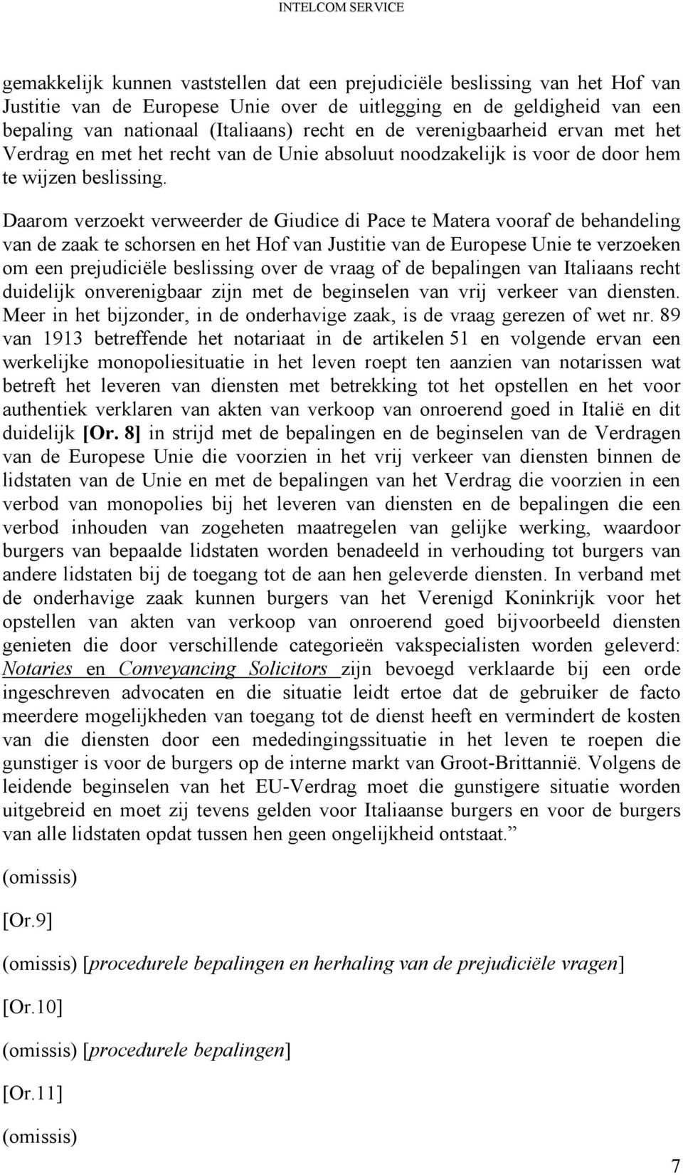 Daarom verzoekt verweerder de Giudice di Pace te Matera vooraf de behandeling van de zaak te schorsen en het Hof van Justitie van de Europese Unie te verzoeken om een prejudiciële beslissing over de