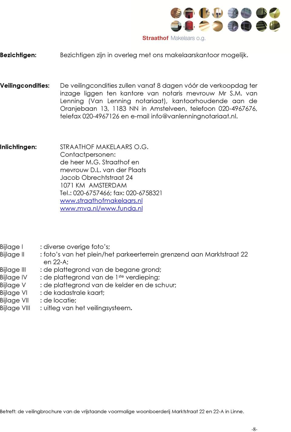S.M. van Lenning (Van Lenning notariaat), kantoorhoudende aan de Oranjebaan 13, 1183 NN in Amstelveen, telefoon 020-4967676, telefax 020-4967126 en e-mail info@vanle