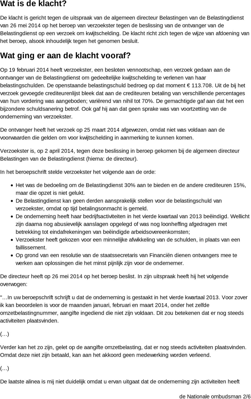 Belastingdienst op een verzoek om kwijtschelding. De klacht richt zich tegen de wijze van afdoening van het beroep, alsook inhoudelijk tegen het genomen besluit. Wat ging er aan de klacht vooraf?