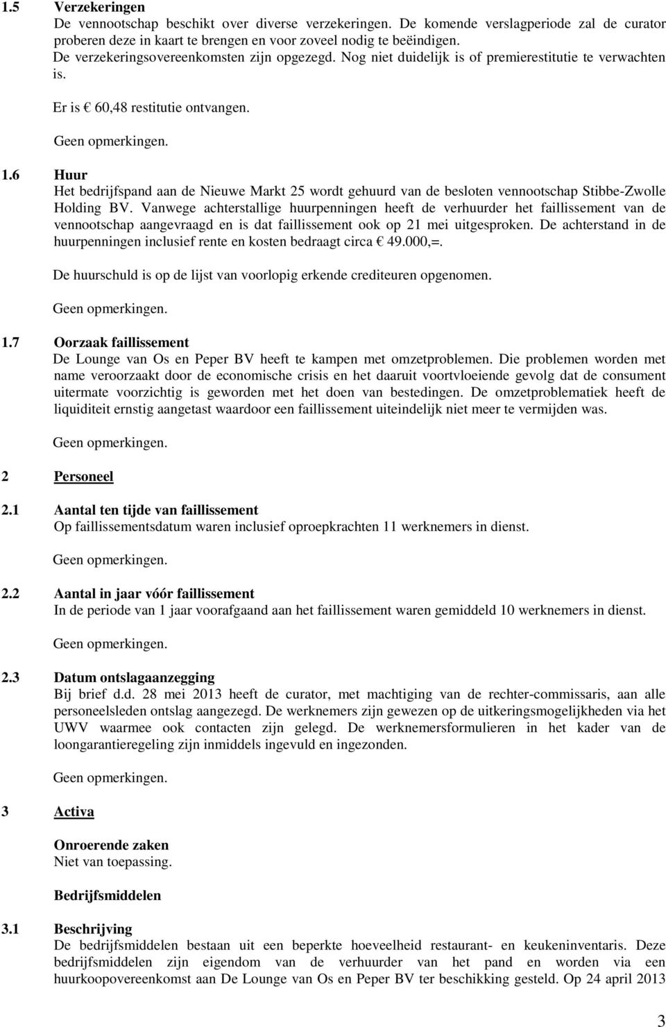 6 Huur Het bedrijfspand aan de Nieuwe Markt 25 wordt gehuurd van de besloten vennootschap Stibbe-Zwolle Holding BV.