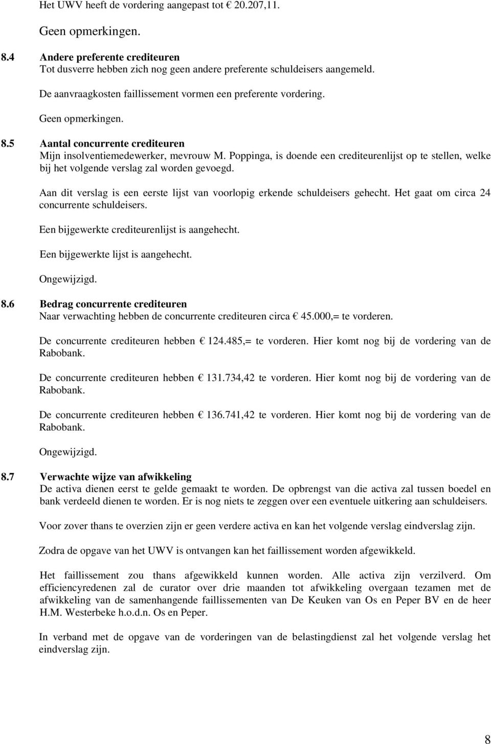 Poppinga, is doende een crediteurenlijst op te stellen, welke bij het volgende verslag zal worden gevoegd. Aan dit verslag is een eerste lijst van voorlopig erkende schuldeisers gehecht.