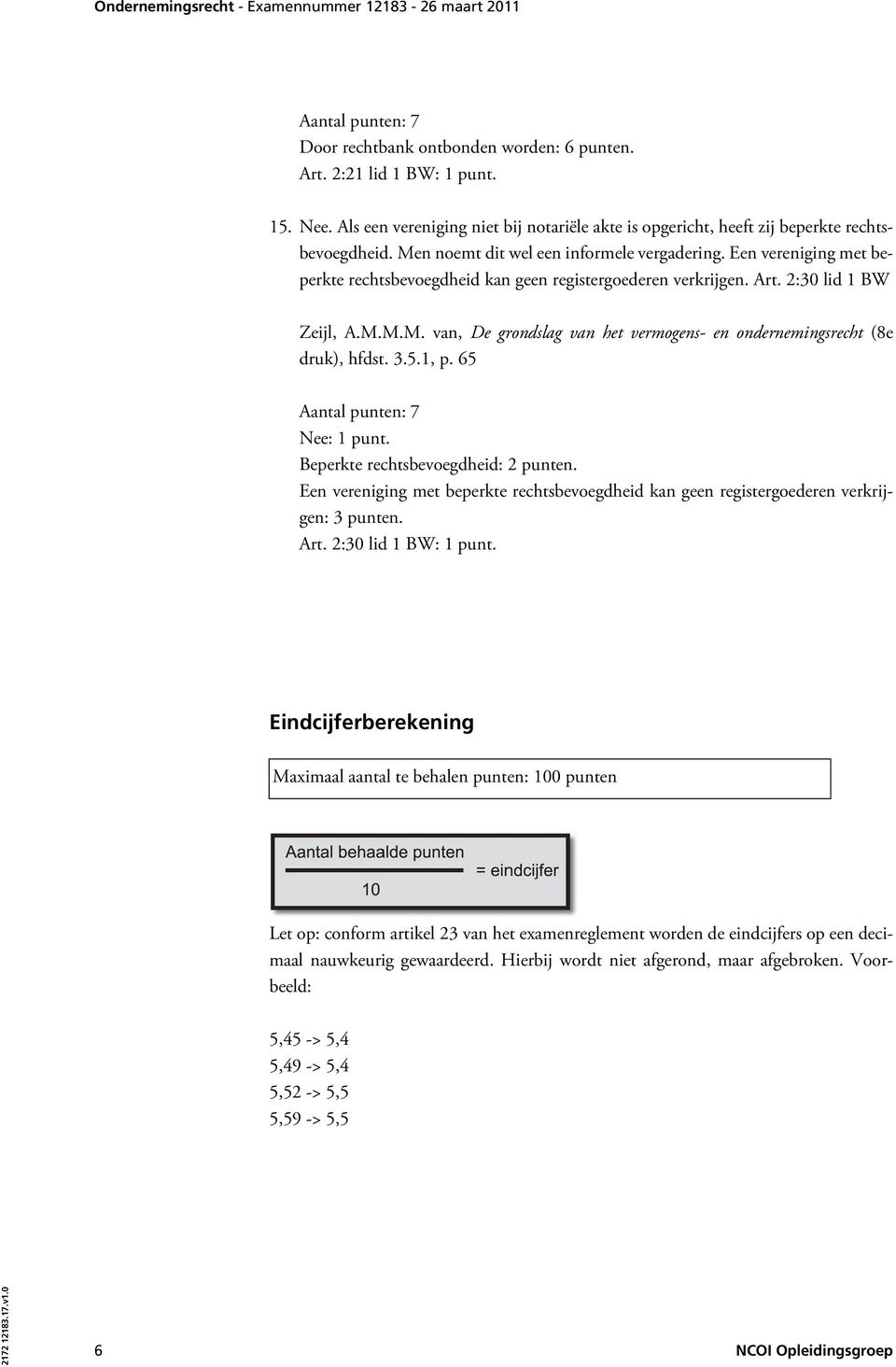 Beperkte rechtsbevoegdheid: 2 punten. Een vereniging met beperkte rechtsbevoegdheid kan geen registergoederen verkrijgen: 3 punten. Art. 2:30 lid 1 BW: 1 punt.