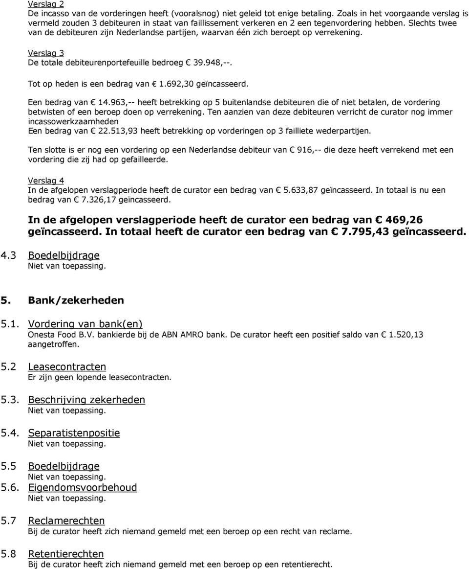 Slechts twee van de debiteuren zijn Nederlandse partijen, waarvan één zich beroept op verrekening. De totale debiteurenportefeuille bedroeg 39.948,--. Tot op heden is een bedrag van 1.