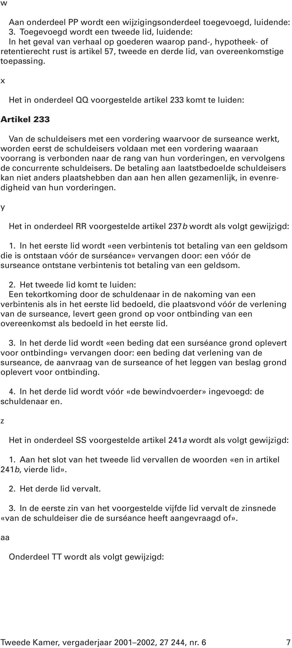 x Het in onderdeel QQ voorgestelde artikel 233 komt te luiden: Artikel 233 Van de schuldeisers met een vordering waarvoor de surseance werkt, worden eerst de schuldeisers voldaan met een vordering